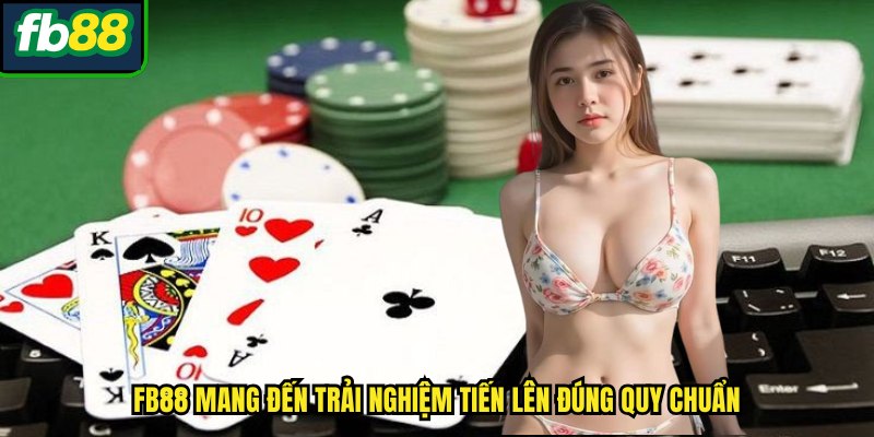 FB88 mang đến trải nghiệm tiến lên đúng quy chuẩn